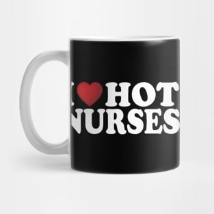 I Love Hot Nurses Mug